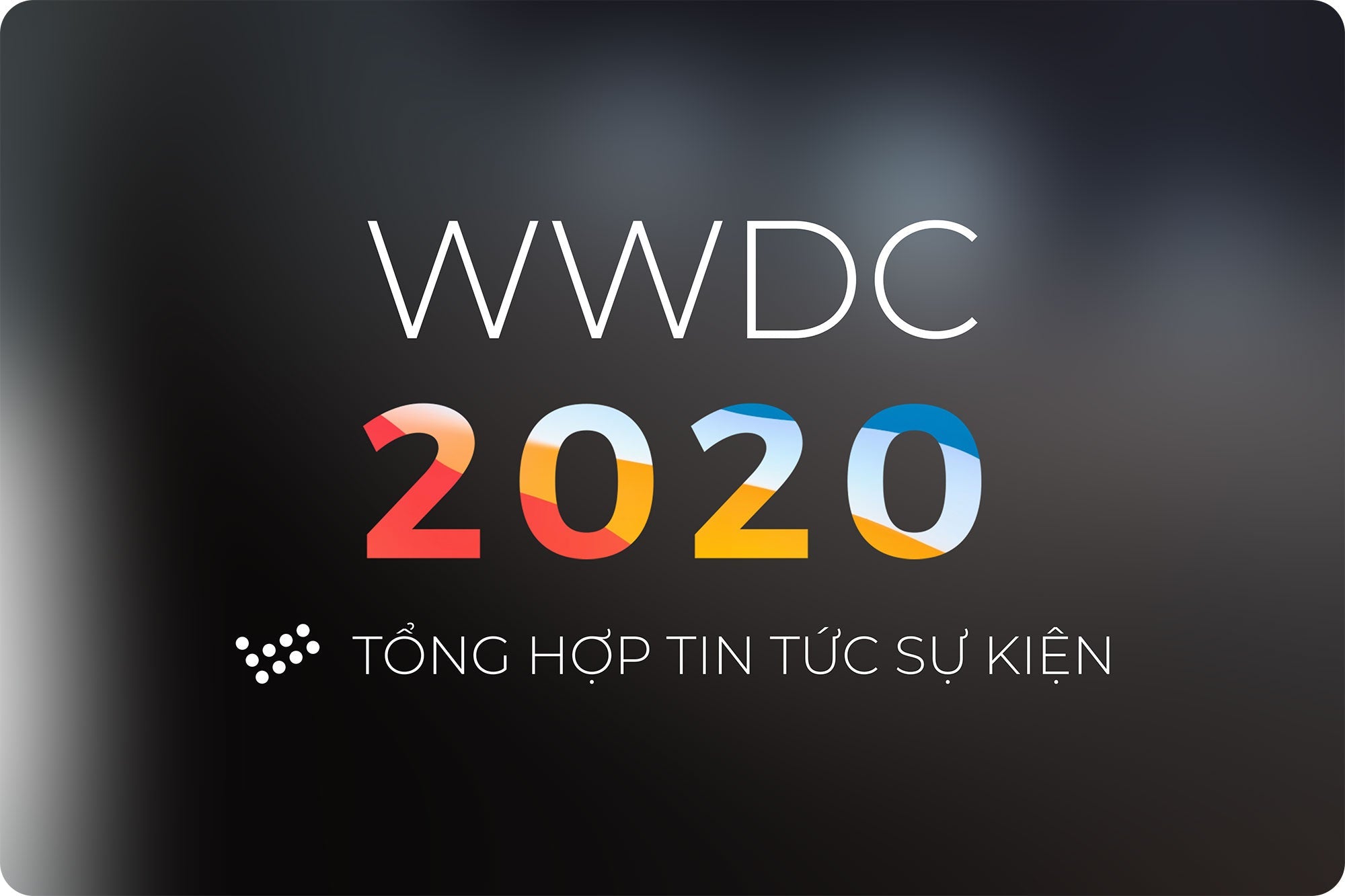 Tổng hợp tin tức của sự kiện WWDC 2020