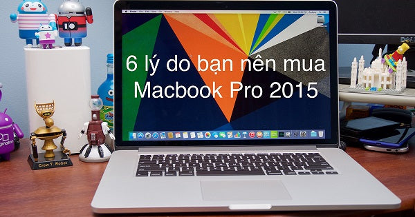 6 lý do khiến Macbook Pro 2015 vẫn được nhiều người tìm mua